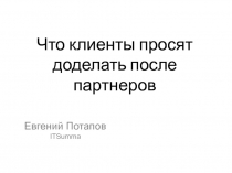 Что клиенты просят доделать после партнеров