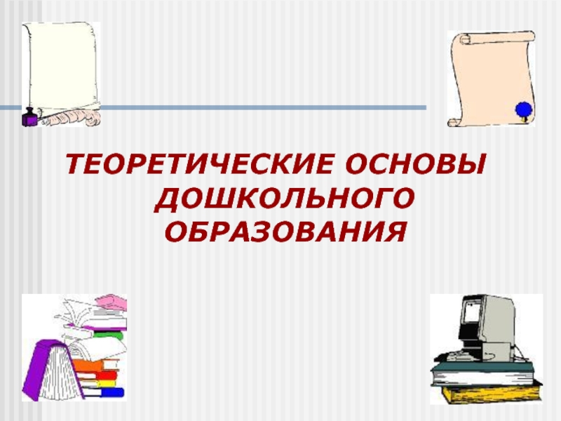 ТЕОРЕТИЧЕСКИЕ ОСНОВЫ ДОШКОЛЬНОГО ОБРАЗОВАНИЯ