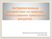 Антропогенное воздействие на природу. Использование природных ресурсов