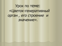 Цветок - гeнeративный орган, eго строeние и значeниe