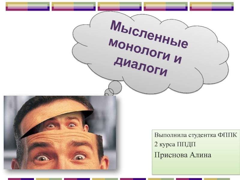 Мысленные монологи и диалоги
Выполнила студентка ФППК
2 курса ППДП
Приснова