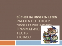 Bücher im unseren Leben Работа по тексту “Unser Familienhobby ” Грамматические