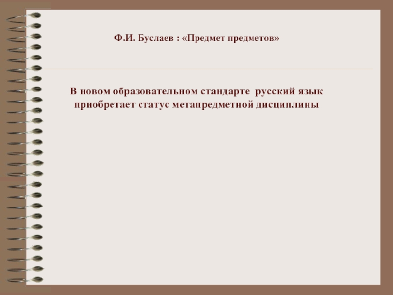 Ф.И. Буслаев : «Предмет предметов»В новом образовательном стандарте русский язык приобретает статус метапредметной дисциплины