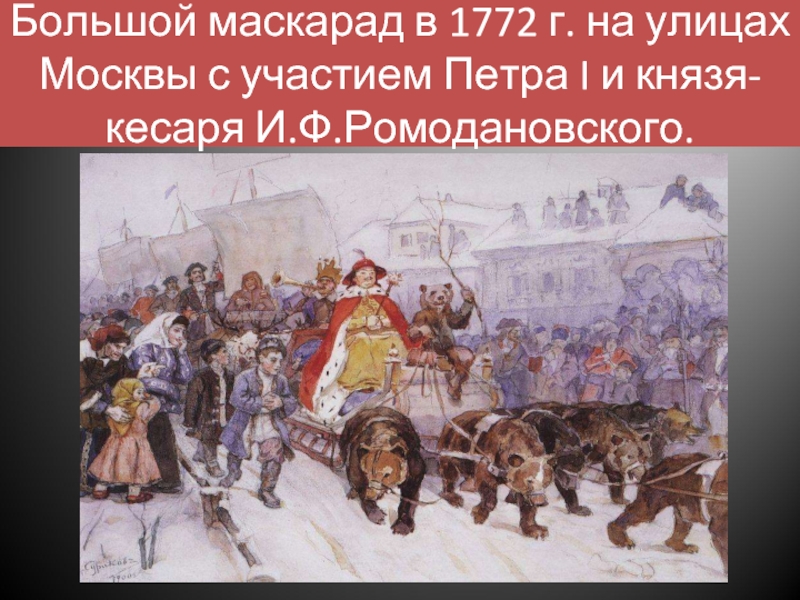 Большой маскарад в 1772 г. на улицах Москвы с участием Петра I и князя-кесаря И.Ф.Ромодановского.
