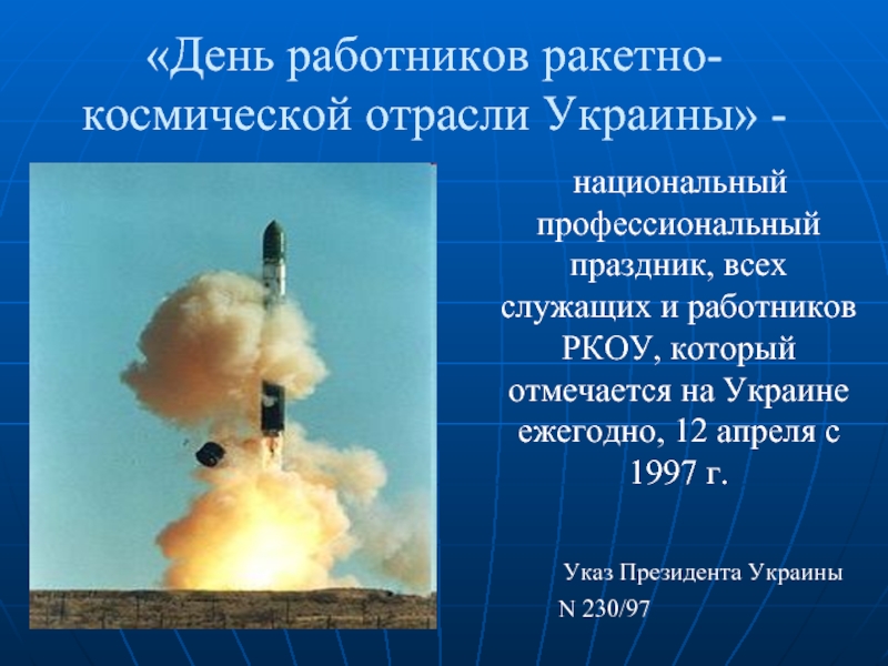«День работников ракетно-космической отрасли Украины» -  национальный профессиональный праздник, всех служащих и работников РКОУ, который отмечается