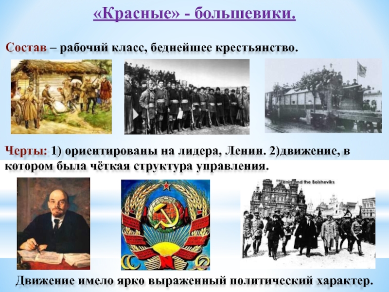 «Красные» - большевики.Состав – рабочий класс, беднейшее крестьянство.Черты: 1) ориентированы на лидера, Ленин. 2)движение, в котором была