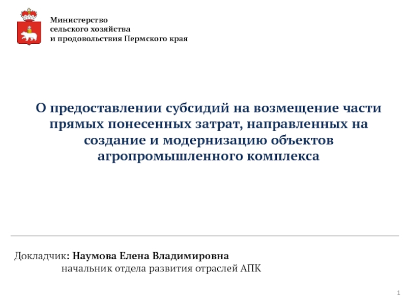 Презентация Докладчик : Наумова Елена Владимировна
начальник отдела развития отраслей АПК
О