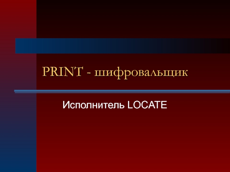 Презентация PRINT - шифровальщик. Исполнитель LOCATE 5-6 класс
