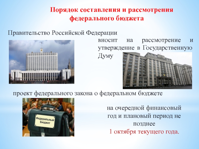 Закон о государственном бюджете. Утверждение правительства РФ. Проект федерального бюджета вносит в государственную Думу РФ:. Правительство РФ вносит проект бюджета в ГД не позднее:. Государственная Дума рассматривает и утверждает:.