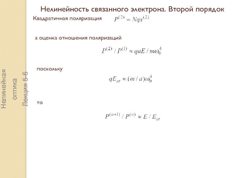 Нелинейная оптика
Лекция 5-6
Простейшие модели ангармонизма.
Нелинейность Нелинейность связанного электрона. Второй порядокКвадратичная поляризация а оценка отношения поляризацийпосколькутоНелинейная оптикаЛекция 5-6 Нелинейность связанного электрона. Второй порядокКвадратичная поляризация а оценка отношения поляризацийпосколькутоНелинейная оптикаЛекция 5-6