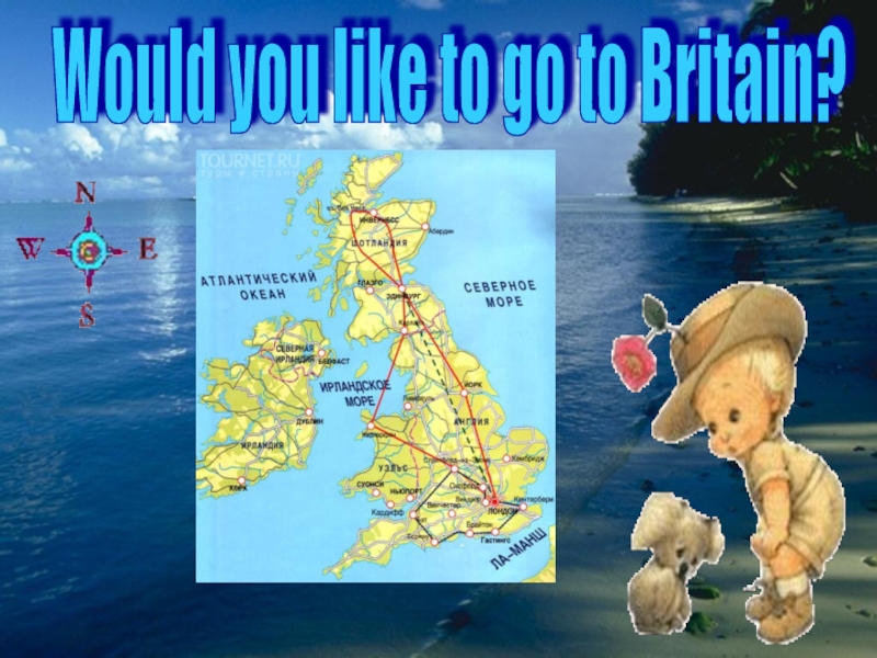 Презентация Would you like to go to Britain?