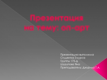 Презентация
на тему: оп-арт
Презентацию выполнила
Студентка 3 курса
Группы