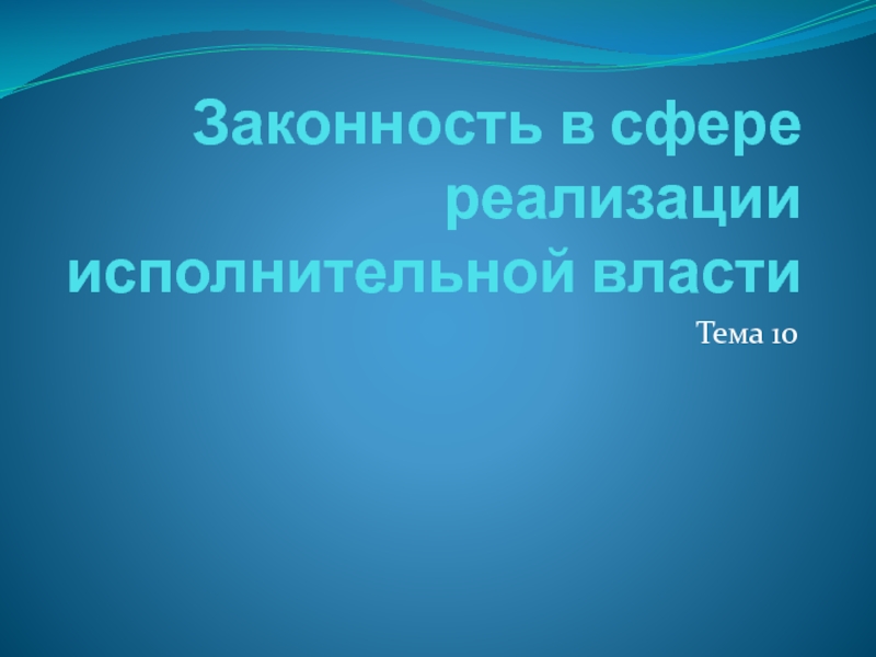 Презентация Законность в сфере реализации исполнительной власти