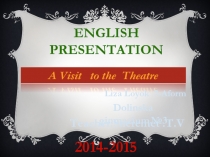 A Visit to t he Theatre
English Presentation
2014-2015
Liza Loyok