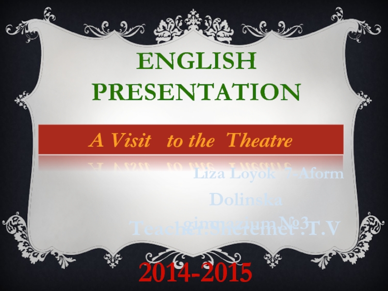 A Visit to t he Theatre
English Presentation
2014-2015
Liza Loyok