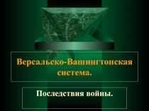 Версальско-Вашингтонская система.  Последствия войны.