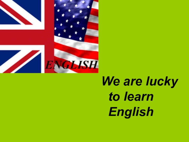 Презентация We are lucky to learn English