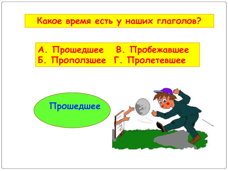Пролетел какое время. В какое время что есть. Пролетела какое время глагола. Пробежал глагол прошедшего времени. Глагол пролетел какого времени.