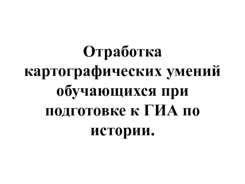 Отработка картографических умений обучающихся при подготовке к ГИА по истории