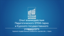 Опыт взаимодействия
Педагогического STEM- парка
и Курского государственного