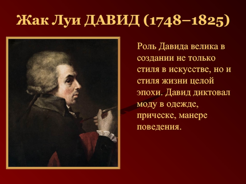 Жак Луи ДАВИД (1748–1825)   Роль Давида велика в создании не только стиля в искусстве, но