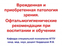 Врожденная и приобретенная патология зрения.
Офтальмогигиенические рекомендации