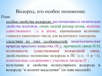 Водород, его особое положение.
План:
особые свойства водорода: различающиеся