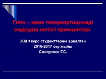 Гипо – және гиперкортицизмді
емдеудің негізгі принциптері.
ЖМ 3 курс