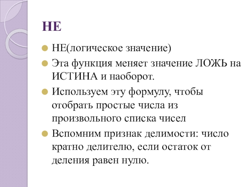 НЕНЕ(логическое значение)Эта функция меняет значение ЛОЖЬ на ИСТИНА и наоборот.Используем эту формулу, чтобы отобрать простые числа из