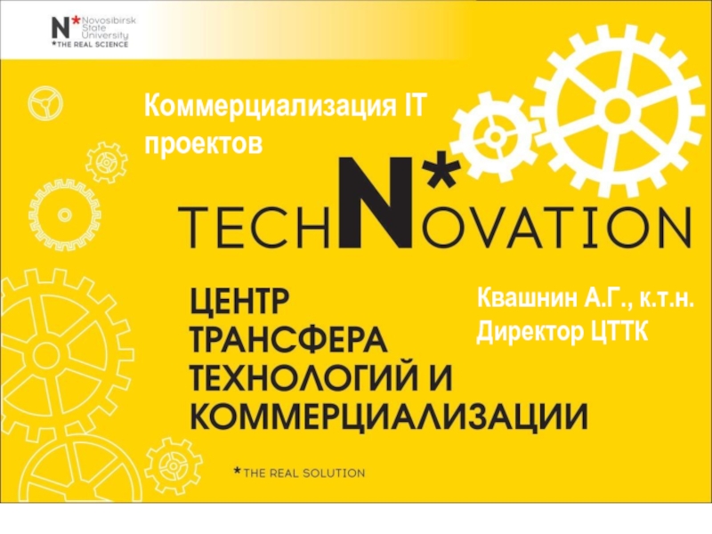 Презентация Коммерциализация IT проектов
Квашнин А.Г., к.т.н.
Директор ЦТТК