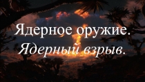 Ядерное оружие. Ядерный взрыв