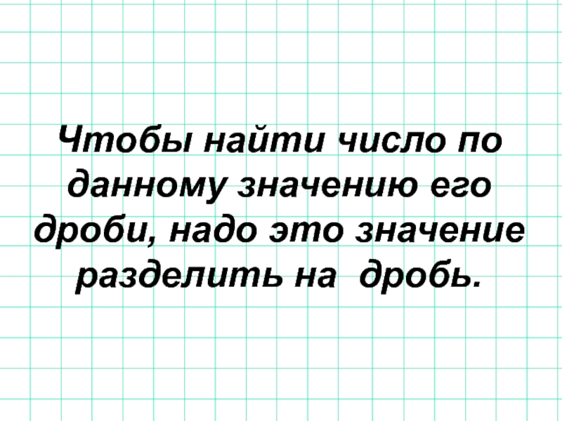 Делящий значение. Чтобы найти число по его дроби надо. Чтобы найти число по данному значению. Чтобы найти число по значению его дроби надо. Чтобы найти число по данному значению его дроби надо это значение.