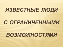 Известные люди с о граниченными возможностями