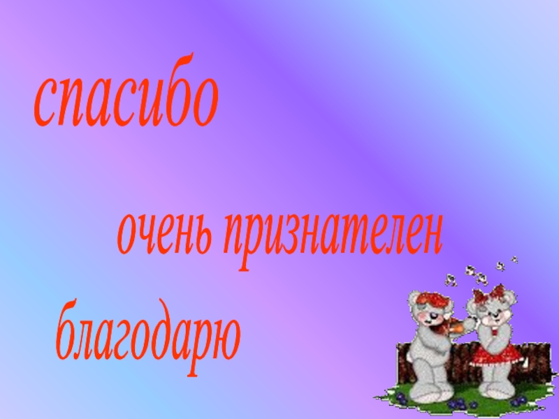 Премного благодарен. Очень благодарен. Спасибо очень признательна. Я вам очень признательна. Очень вам признателен.