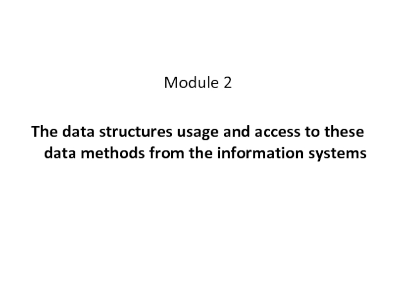 Module 2
The data structures usage and access to these data methods from the
