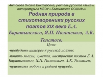 Родная природа в стихотворениях русских поэтов XIX века Е.А.Баратынского, Я.П. Полонского, А.К. Толстого.