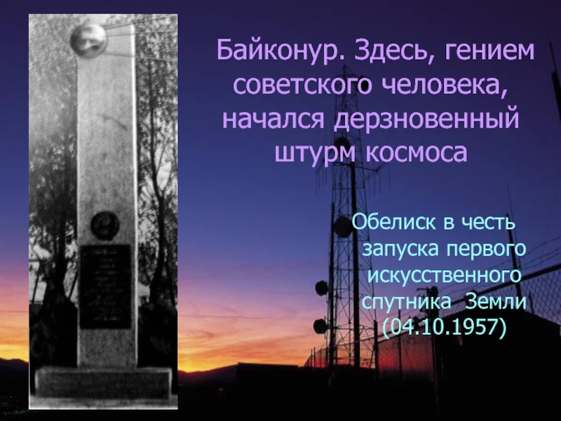 Байконур. Здесь, гением советского человека, начался дерзновенный штурм космосаОбелиск в честь запуска первого искусственного спутника Земли