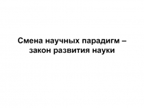 Смена научных парадигм – закон развития науки