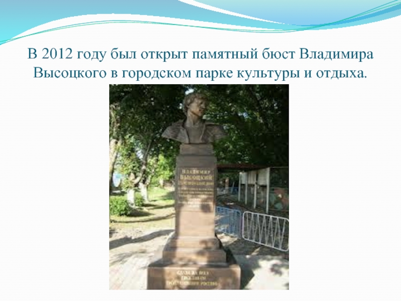 В 2012 году был открыт памятный бюст Владимира Высоцкого в городском парке культуры и отдыха.