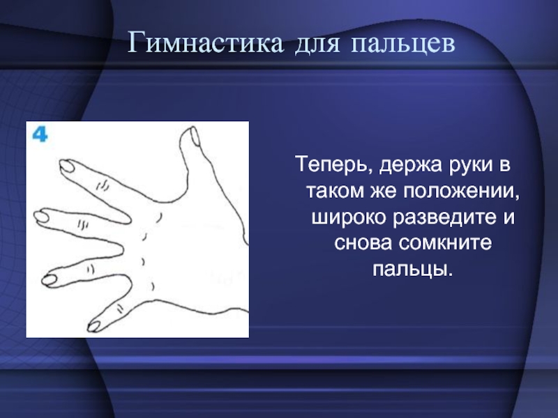 Гимнастика для пальцевТеперь, держа руки в таком же положении, широко разведите и снова сомкните пальцы.