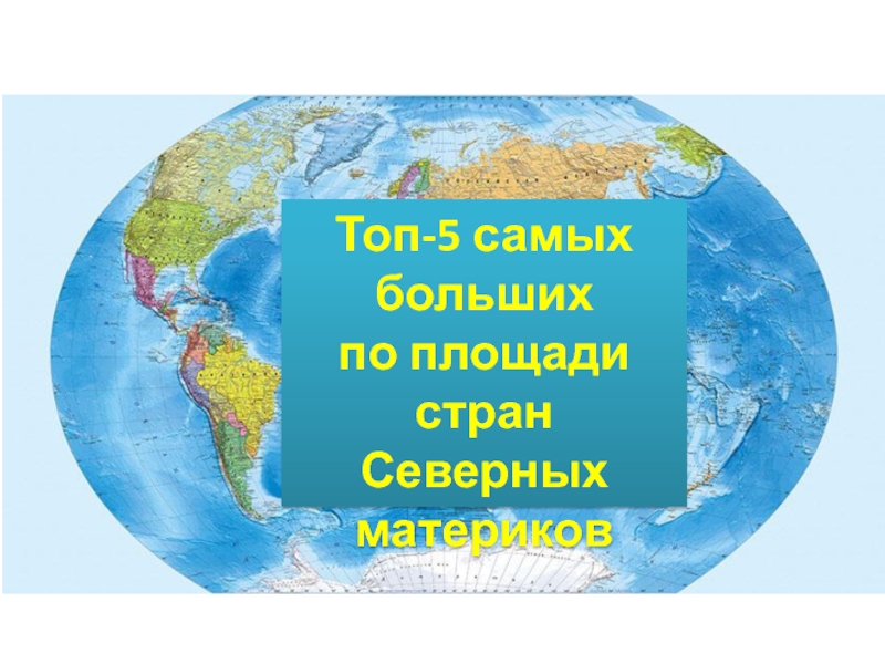 Презентация Топ-5 самых больших по площади стран Северных материков.