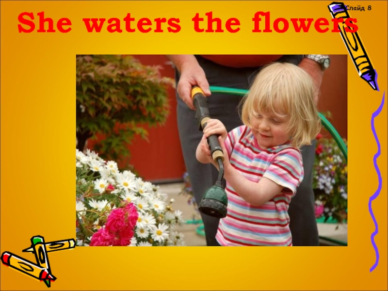 She is watering. (She / to Water) the Flowers?. To Water Flowers. She will Water the Flowers tomorrow. Our Duties Water the Flowers.