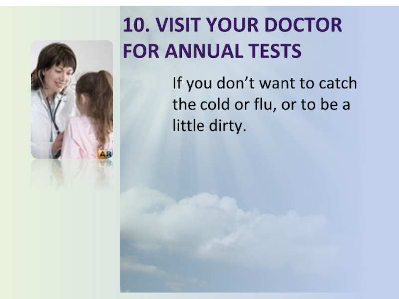 10. Visit your doctor for annual testsIf you don’t want to catch the cold or flu, or