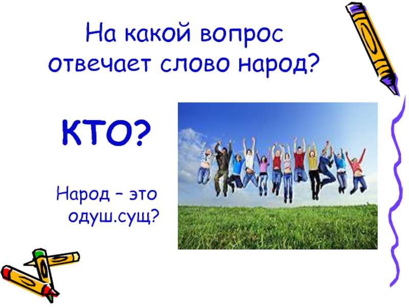 Ответь народ. Какие слова отвечают на вопрос что. На какой вопрос отвечает слово народ. На какие вопросы отвечает. Народ кто или что.