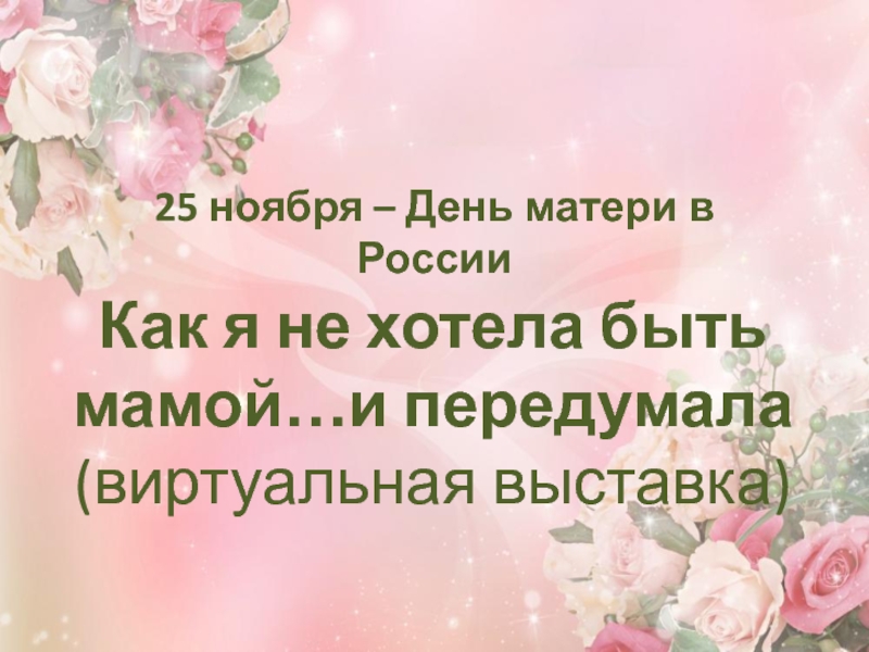 Как я не хотела быть мамой…и передумала
(виртуальная выставка)
25 ноября – День