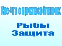 Кое-что о приспособлениях
Рыбы
Защита