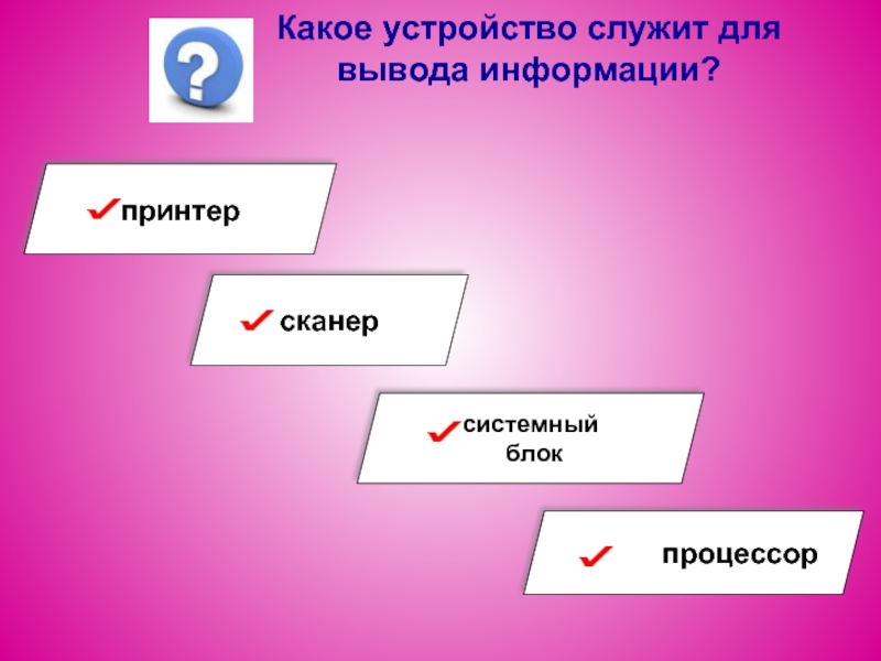 какое устройство служит для вывода информации? принтерсканерсистемный блокпроцессор