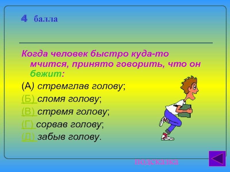 Куда то. Когда человек быстро куда то мчится принято говорить что он бежит. Стремглав значение. Бежать сломя голову антоним. Составить предложение бежать сломя голову.