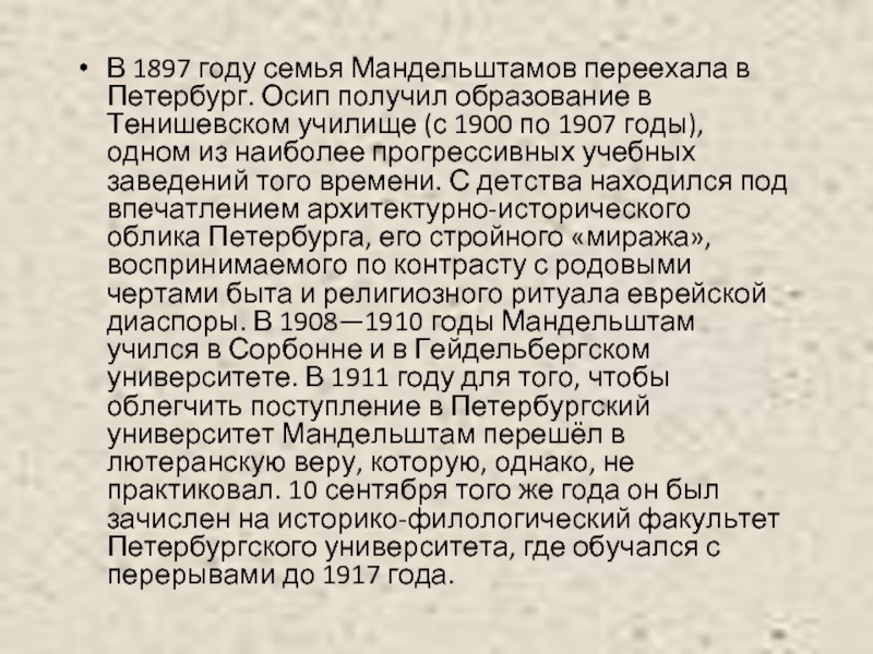 В 1897 году семья Мандельштамов переехала в Петербург. Осип получил образование в Тенишевском училище (с 1900 по 1907