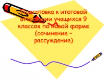 Подготовка к итоговой аттестации учащихся 9 классов по новой форме (сочинение – рассуждение) 9 класс